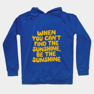 When You Can't Find The Sunshine Be The Sunshine by The Motivated Type in Yellow Hoodie